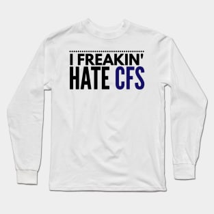 I freakin' hate CFS Long Sleeve T-Shirt